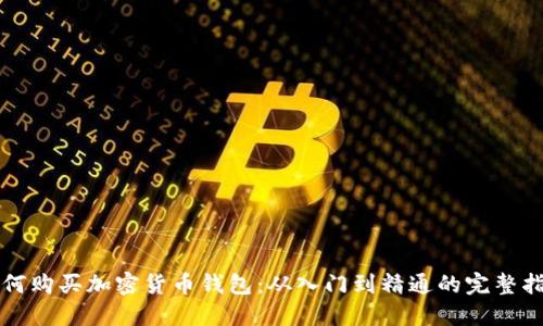 如何购买加密货币钱包：从入门到精通的完整指南