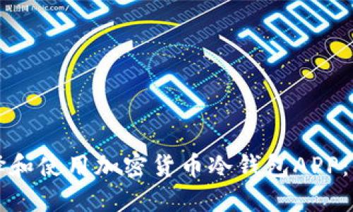 如何选择和使用加密货币冷钱包APP：全面指南