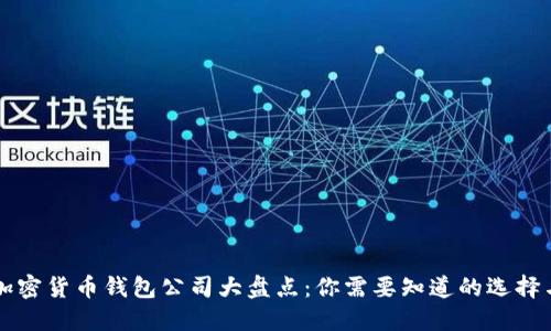 国内加密货币钱包公司大盘点：你需要知道的选择与特点