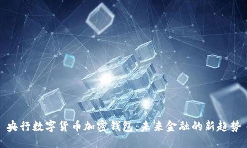 央行数字货币加密钱包：未来金融的新趋势