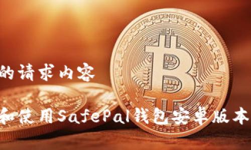 以下是您的请求内容

如何下载和使用SafePal钱包安卓版本：全面指南