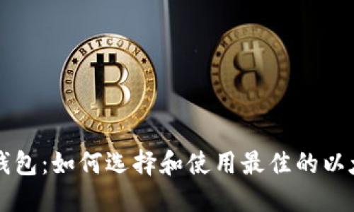以太坊钱包：如何选择和使用最佳的以太坊钱包