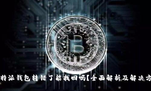 比特派钱包转错了能找回吗？全面解析及解决方案