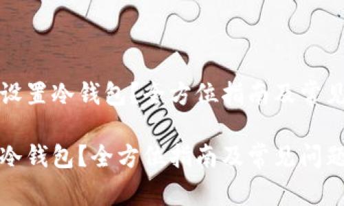 文章如何设置冷钱包？全方位指南及常见问题解答

如何设置冷钱包？全方位指南及常见问题解答