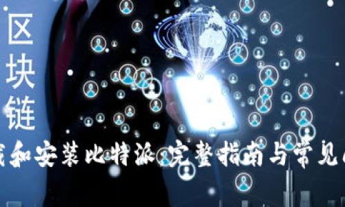 如何下载和安装比特派：完整指南与常见问题解答
