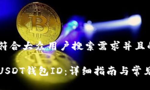 思考一个符合大众用户搜索需求并且的

如何查看USDT钱包ID：详细指南与常见问题解答