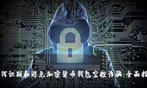 如何识别和避免加密货币钱包空投诈骗：全面指南