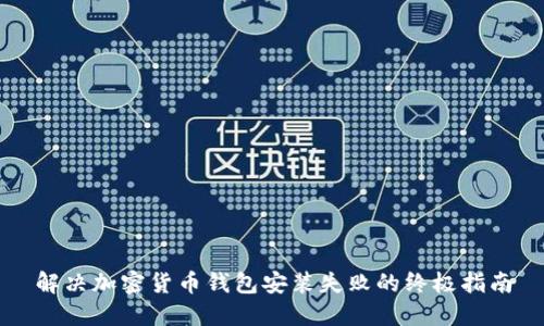 解决加密货币钱包安装失败的终极指南