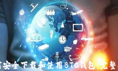 
如何安全下载和使用BTC钱包：完整指南