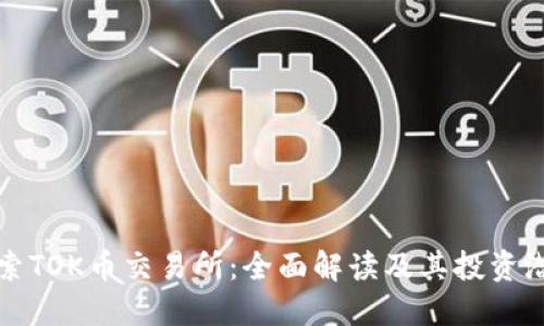 探索TOK币交易所：全面解读及其投资潜力