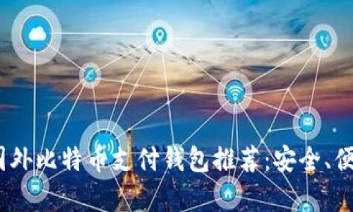2023年最新国外比特币支付钱包推荐：安全、便捷与实用并存
