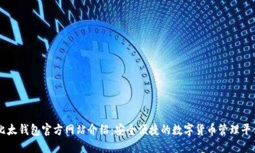 比太钱包官方网站介绍：安全便捷的数字货币管理平台