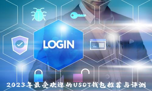   
2023年最受欢迎的USDT钱包推荐与评测