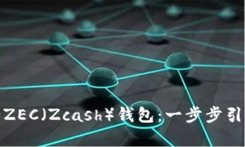 : 详解如何申请ZEC（Zcash）钱包：一步步引导用户轻松入门