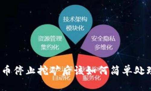 冰币停止挖矿后该如何简单处理？