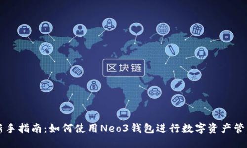 新手指南：如何使用Neo3钱包进行数字资产管理